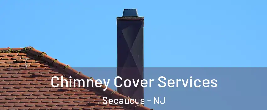 Chimney Cover Services Secaucus - NJ