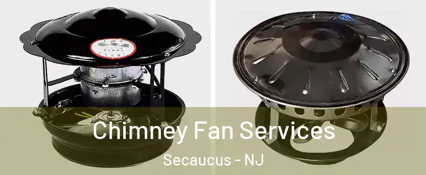  Chimney Fan Services Secaucus - NJ