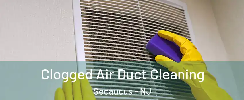  Clogged Air Duct Cleaning Secaucus - NJ