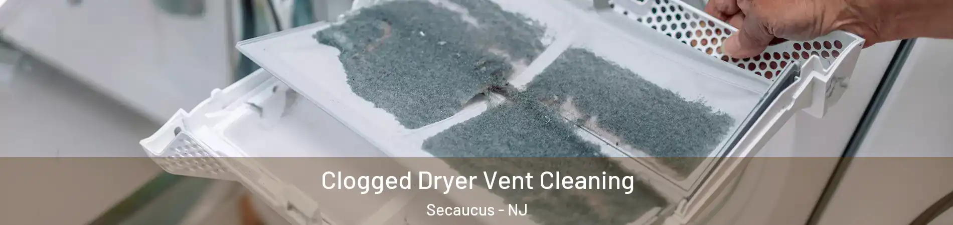 Clogged Dryer Vent Cleaning Secaucus - NJ