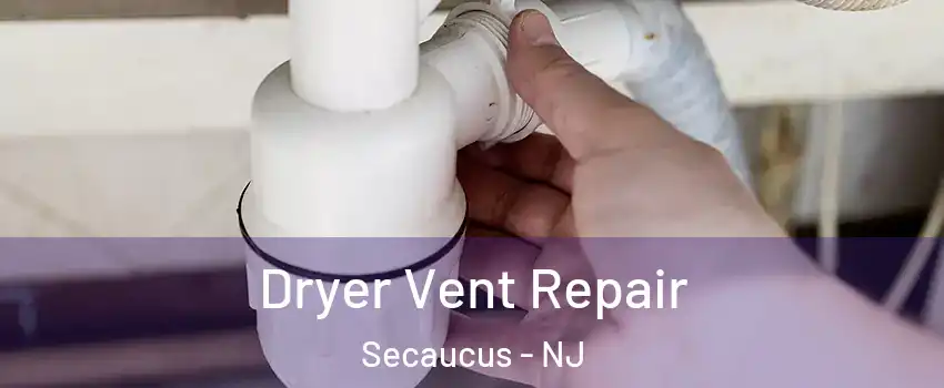 Dryer Vent Repair Secaucus - NJ
