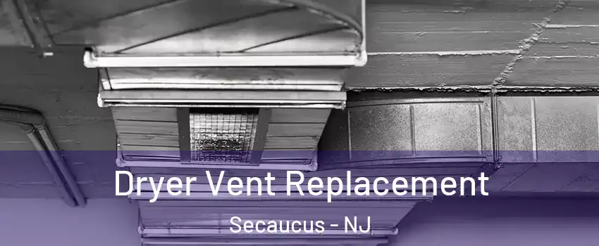 Dryer Vent Replacement Secaucus - NJ