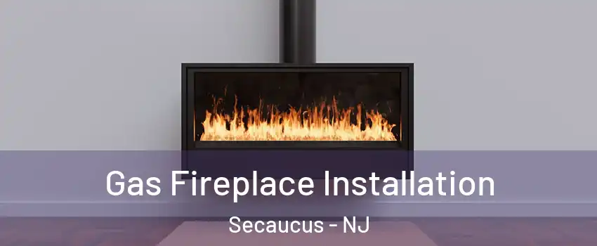  Gas Fireplace Installation Secaucus - NJ