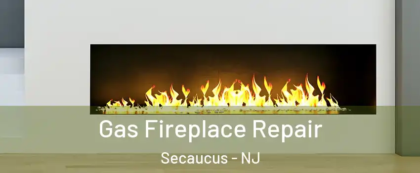 Gas Fireplace Repair Secaucus - NJ