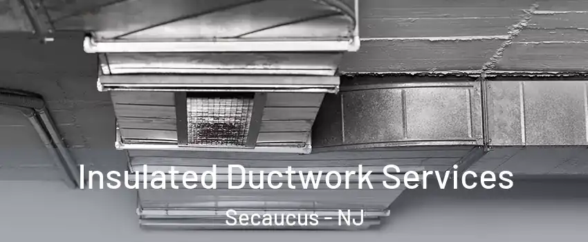 Insulated Ductwork Services Secaucus - NJ