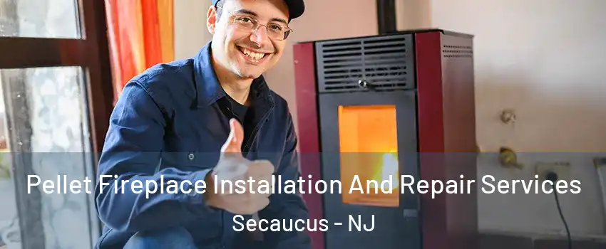 Pellet Fireplace Installation And Repair Services Secaucus - NJ