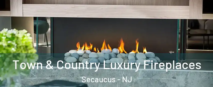 Town & Country Luxury Fireplaces Secaucus - NJ