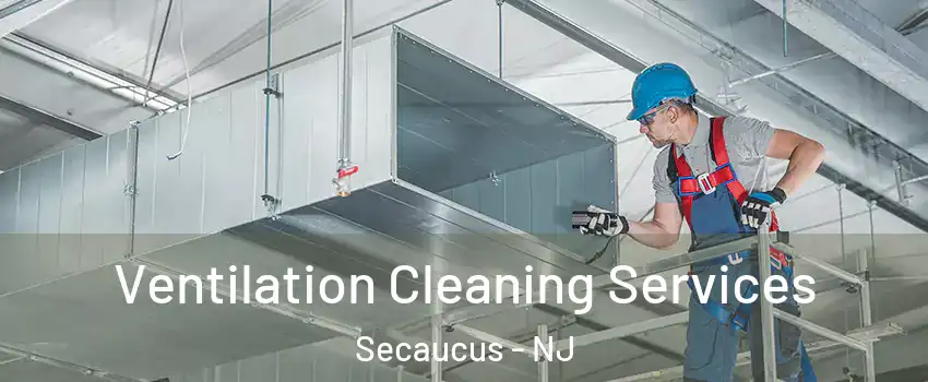 Ventilation Cleaning Services Secaucus - NJ